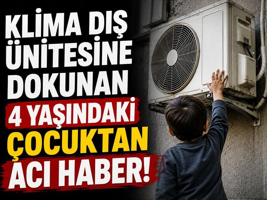 Klima dış ünitesine dokunan 4 yaşındaki çocuktan acı haber