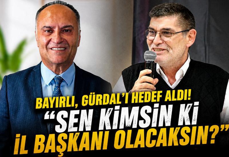 Bayırlı, Gürdal'ı hedef aldı! "Sen kimsin ki il başkanı olacaksın?"
