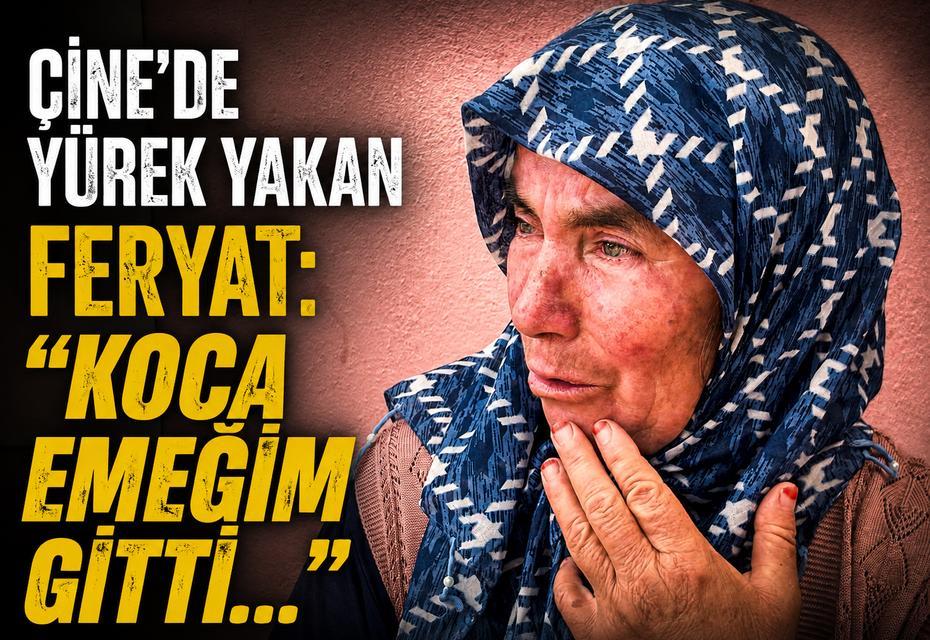 Çine'de yürek yakan feryat: "Koca emeğim gitti..."