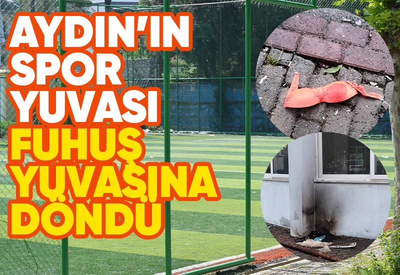 Aydın’ın spor yuvası fuhuş yuvasına döndü