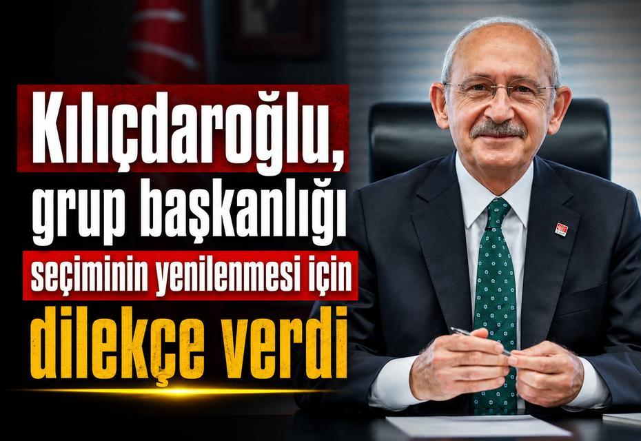 Kılıçdaroğlu, grup başkanlığı seçiminin yenilenmesi için dilekçe verdi