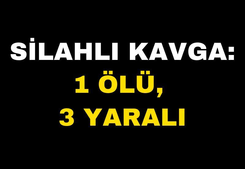 Silahlı kavga: 1 ölü, 3 yaralı