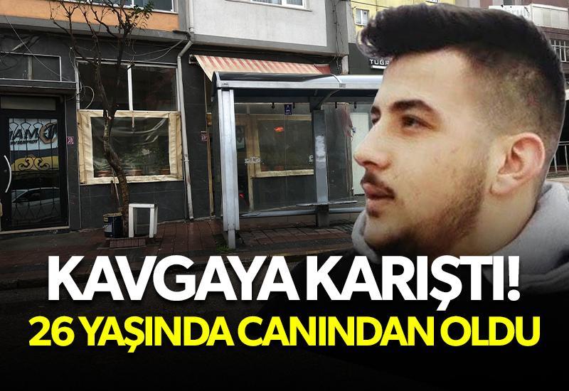 Kavgaya karışan 26 yaşındaki genç hayatını kaybetti