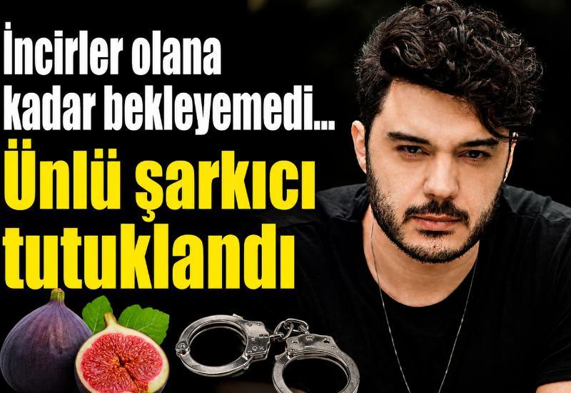 İncirler olana kadar bekleyemedi... Ünlü şarkıcı tutuklandı