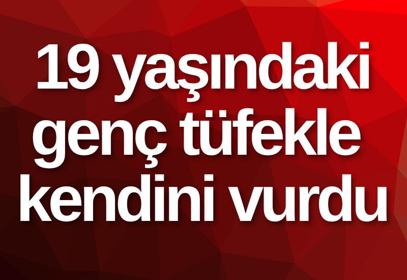 19 yaşındaki genç tüfekle kendini vurdu