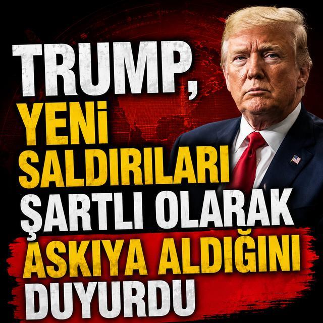 Trump, yeni saldırıları şartlı olarak askıya aldığını duyurdu