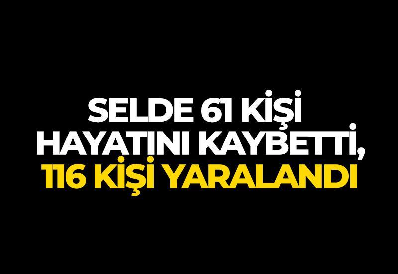 Selde 61 kişi hayatını kaybetti, 116 kişi yaralandı
