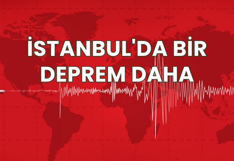 SON DAKİKA... İstanbul'da bir deprem daha