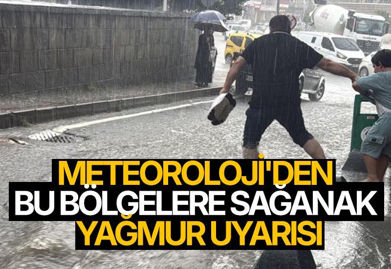 Meteoroloji'den bu bölgelere sağanak yağmur uyarısı
