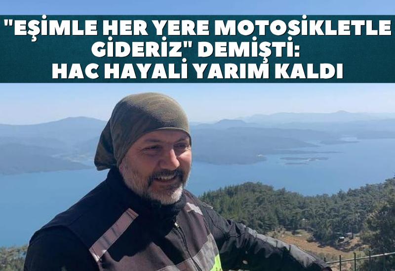 "Eşimle her yere motosikletle gideriz" demişti: Hac hayali yarım kaldı