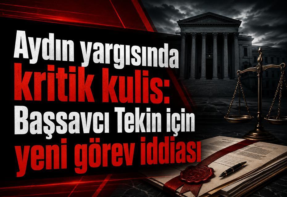 Aydın yargısında kritik kulis: Başsavcı Tekin için yeni görev iddiası