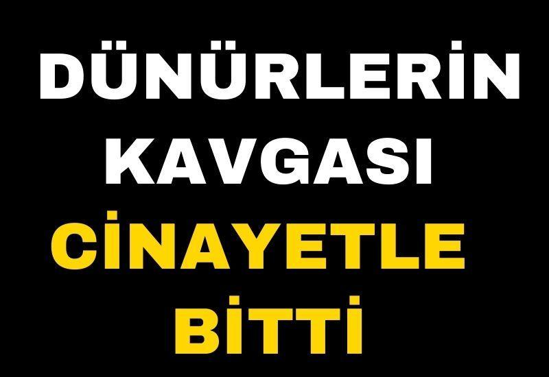 Dünürlerin kavgası cinayetle bitti