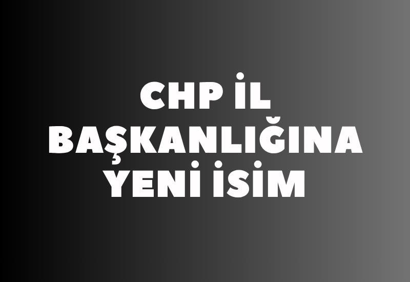 CHP İl Başkanlığına yeni isim