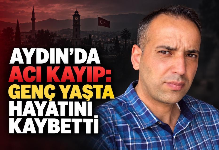 Aydın’da acı kayıp: Genç yaşta hayatını kaybetti
