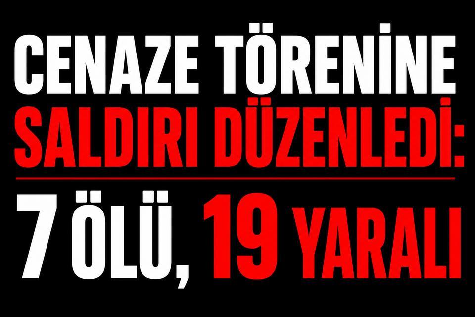 Cenaze törenine saldırı düzenledi: 7 ölü, 19 yaralı