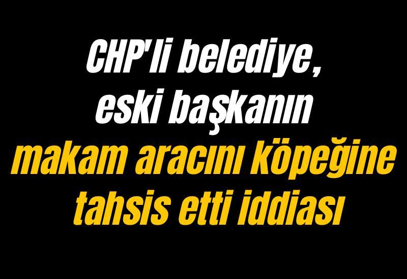 CHP'li belediye eski başkanın makam aracını köpeğine tahsis etti iddiası