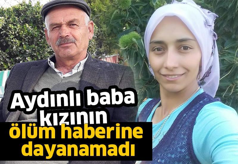 Aydınlı baba kızının ölüm haberine dayanamadı