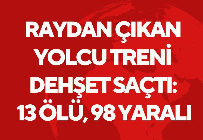 Raydan çıkan yolcu treni dehşet saçtı: 13 ölü, 98 yaralı