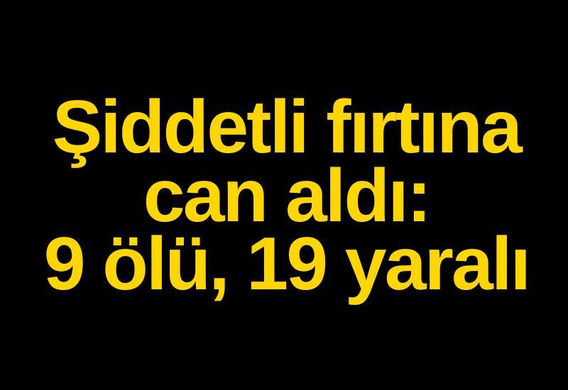 Şiddetli fırtına can aldı: 9 ölü, 19 yaralı