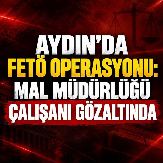 Aydın’da FETÖ operasyonu: Mal Müdürlüğü çalışanı gözaltında