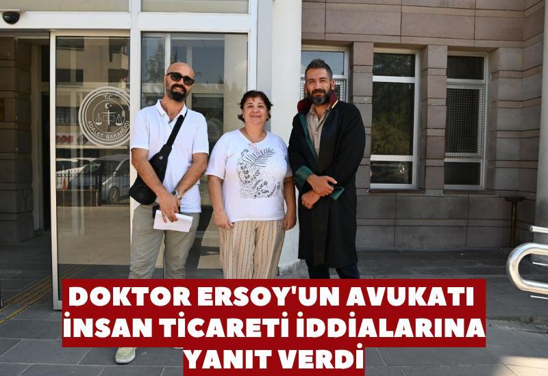 Doktor Ersoy'un avukatı insan ticareti iddialarına cevap verdi