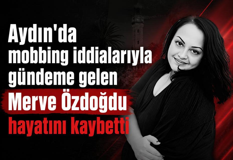 Aydın'da mobbing iddialarıyla gündeme gelen Merve'den acı haber geldi