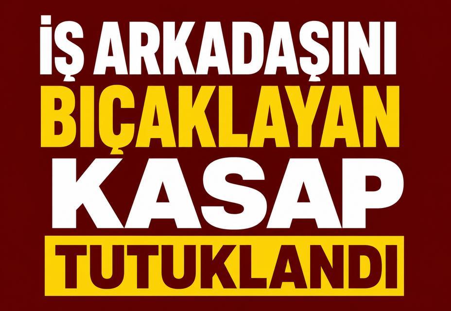 İş arkadaşını bıçaklayan kasap tutuklandı