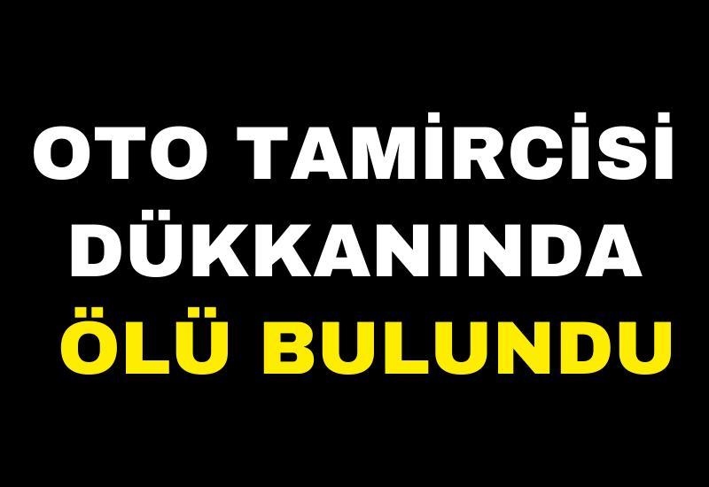 Oto tamircisi dükkanında ölü bulundu