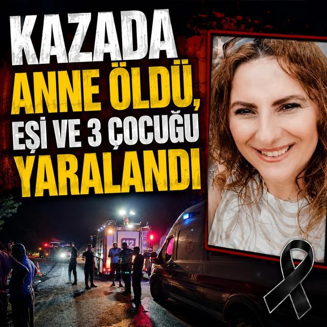 Kazada anne öldü, eşi ve 3 çocuğu yaralandı