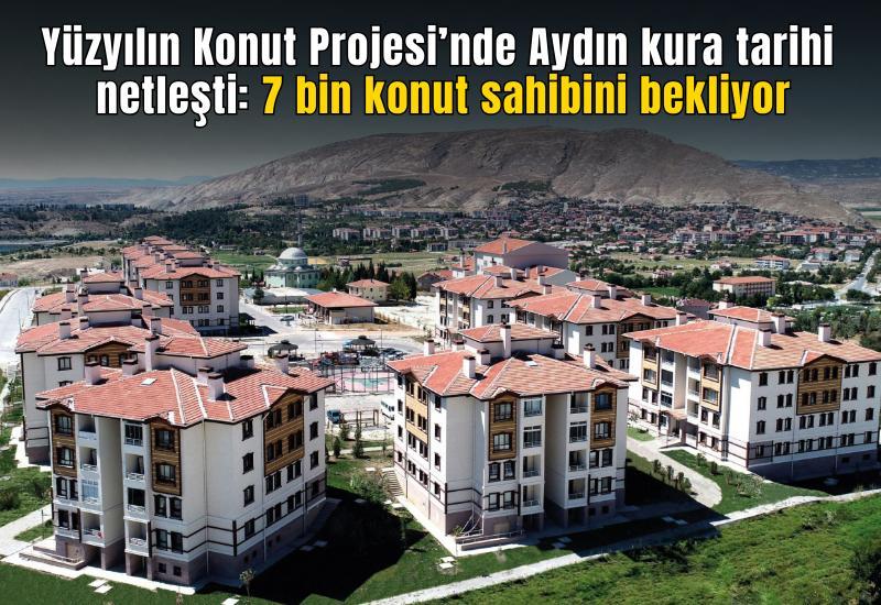 Yüzyılın Konut Projesi’nde Aydın kura tarihi netleşti: 7 bin konut sahibini bekliyor