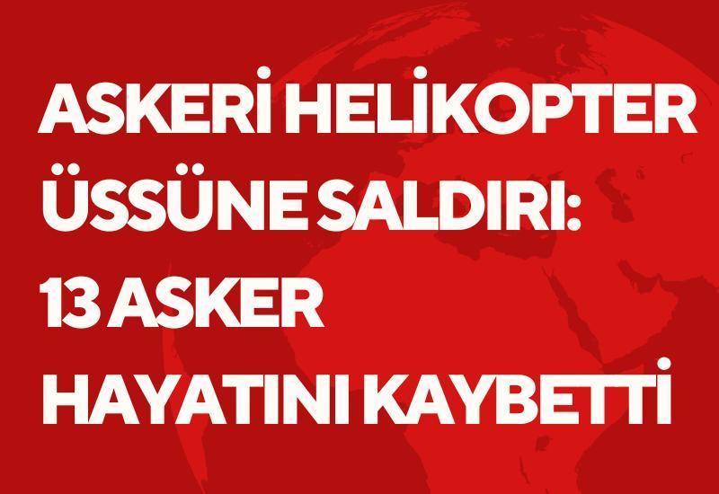 Askeri helikopter üssüne saldırı: 13 asker hayatını kaybetti