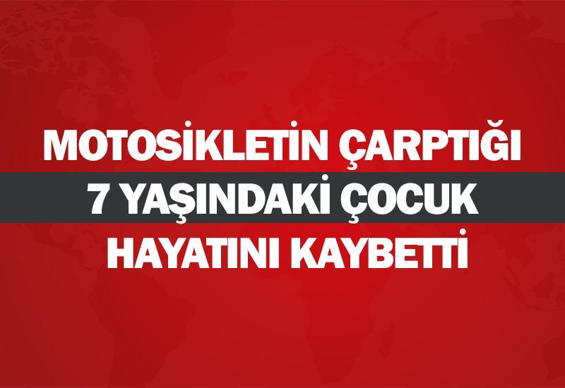 Motosikletin çarptığı 7 yaşındaki çocuk hayatını kaybetti