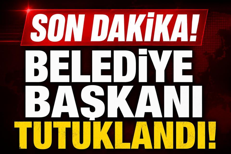 Son Dakika! Belediye Başkanı tutuklandı