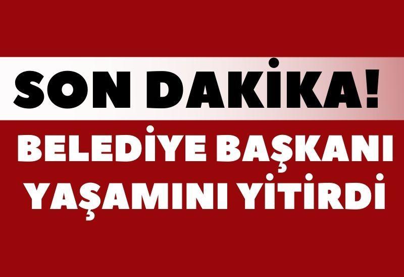 SON DAKİKA! Belediye Başkanı yaşamını yitirdi