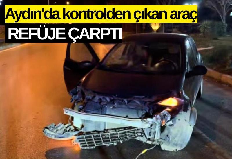 Aydın'da kontrolden çıkan araç refüje çarptı