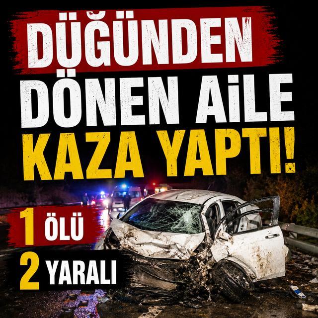 Düğünden dönen aile kaza yaptı: 1 ölü, 2 yaralı