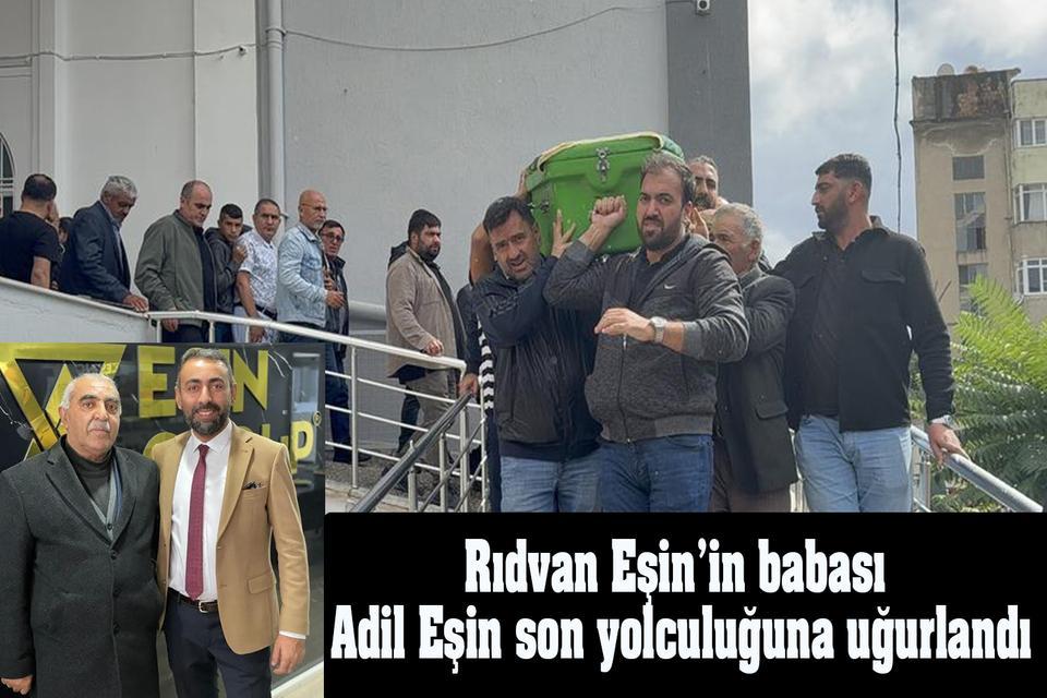 Rıdvan Eşin’in babası Adil Eşin son yolculuğuna uğurlandı