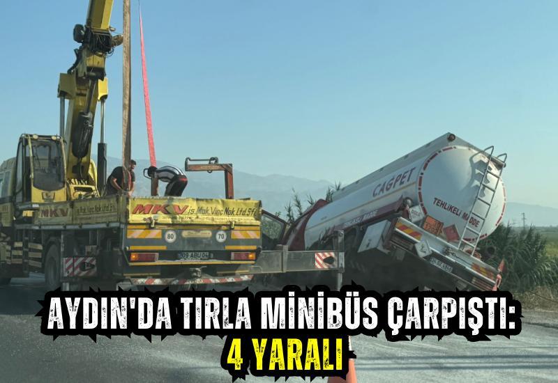 Aydın'da tırla minibüs çarpıştı: 4 yaralı