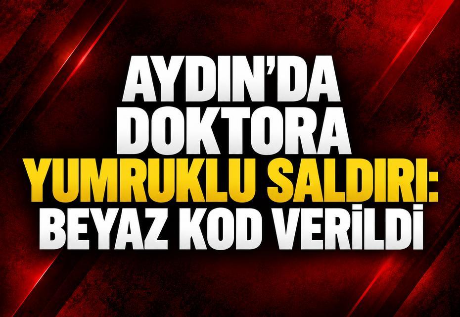Aydın’da doktora yumruklu saldırı: Beyaz Kod verildi