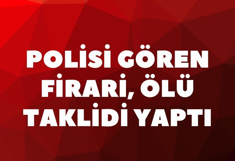 Polisi gören firari, ölü taklidi yaptı