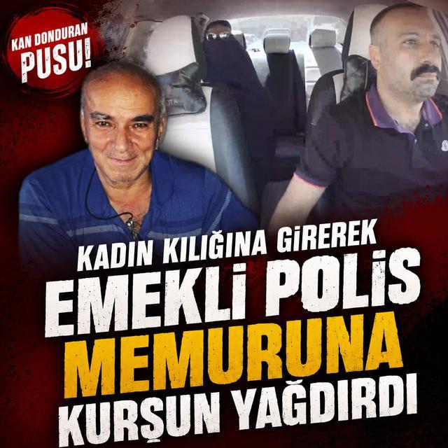Kadın kılığına girerek emekli polis memuruna kurşun yağdırdı