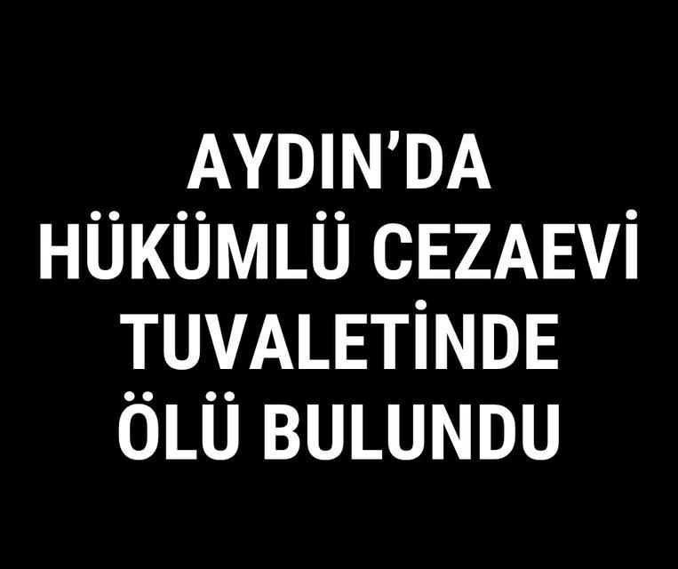 Aydın'da hükümlü cezaevi tuvaletinde ölü bulundu