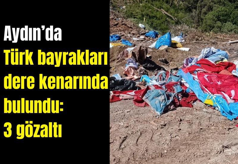 Aydın’da Türk bayrakları dere kenarında bulundu: 3 gözaltı