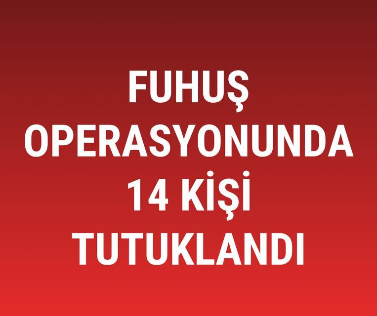 Fuhuş operasyonunda 14 kişi tutuklandı