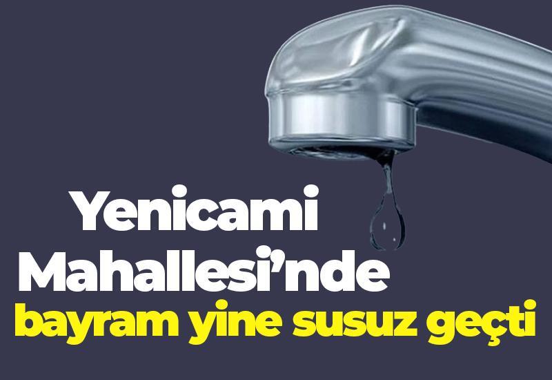 Yenicami Mahallesi’nde bayram yine susuz geçti
