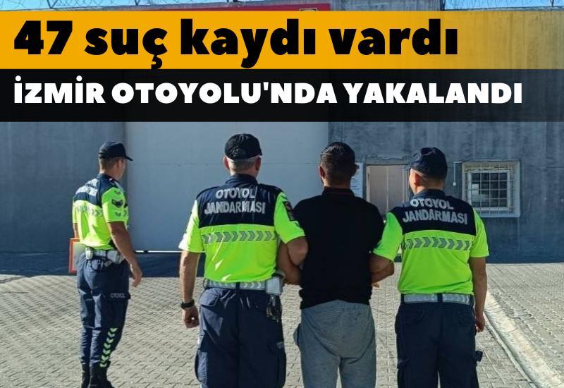 47 suç kaydı vardı, İzmir Otoyolu'nda yakalandı