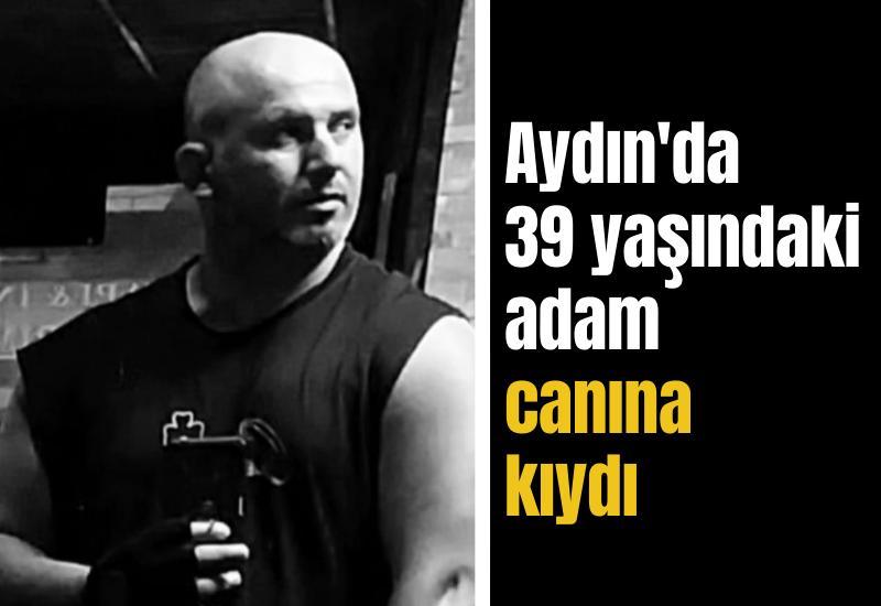 Aydın'da 39 yaşındaki adam canına kıydı