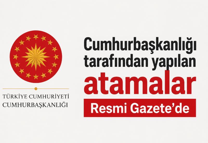 Cumhurbaşkanlığı tarafından yapılan atamalar Resmi Gazete’de