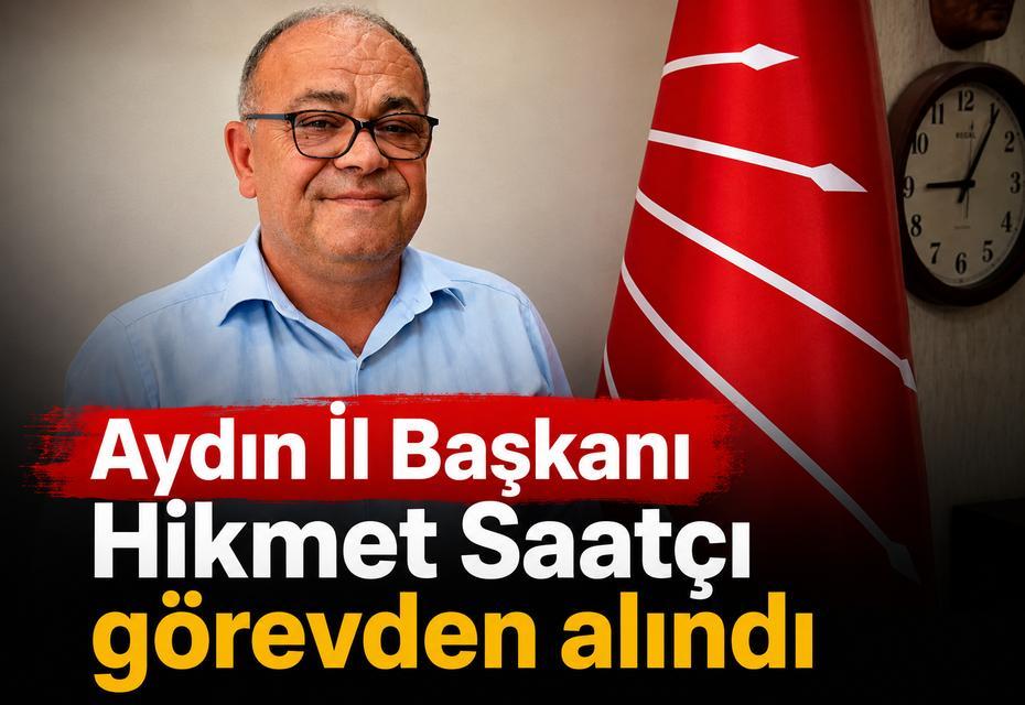 Aydın İl Başkanı Hikmet Saatçı görevden alındı