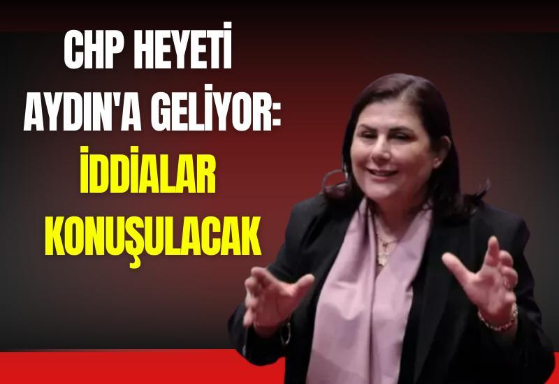 CHP heyeti Aydın'a geliyor: İddialar konuşulacak
